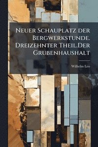 bokomslag Neuer Schauplatz der Bergwerkstunde. Dreizehnter Theil.Der Grubenhaushalt