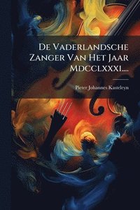 bokomslag De Vaderlandsche Zanger Van Het Jaar Mdcclxxxi....