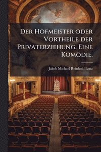 bokomslag Hofmeister oder Vortheile der Privaterziehung. Eine Komödie.