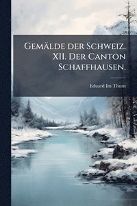 bokomslag Gemälde der Schweiz. XII. Der Canton Schaffhausen.