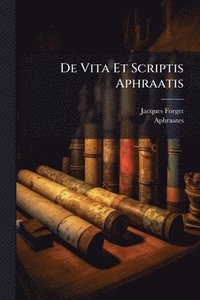 bokomslag De Vita Et Scriptis Aphraatis