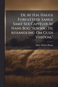 bokomslag De Af H.n. Hauge Forfattede Sange Samt Sex Capitler Af Hans Bog "forsÃ, g Til Afhandling Om Guds Viisdom,"