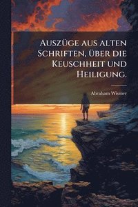 bokomslag AuszÃ1/4ge aus alten Schriften, Ã1/4ber die Keuschheit und Heiligung.