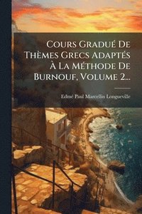 bokomslag Cours GraduÃ(c) De Thèmes Grecs AdaptÃ(c)s Ã¿ La MÃ(c)thode De Burnouf, Volume 2...