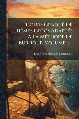 bokomslag Cours GraduÃ(c) De Thèmes Grecs AdaptÃ(c)s Ã¿ La MÃ(c)thode De Burnouf, Volume 2...