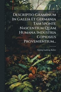 bokomslag Descriptio Graminum In Gallia Et Germania Tam Sponte Nascentium Quam Humana Industria Copiosius Provenientium...