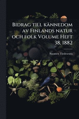 Suomen Tiedeseura - Bidrag till kännedom av Finlands natur och folk Volume Heft 38, 1882, Häftad