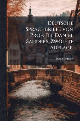 Daniel Sanders - Deutsche Sprachbriefe von Prof. Dr. Daniel Sanders, Zwölfte Auflage., Häftad