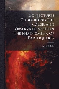 bokomslag Conjectures Concerning The Cause, And Observations Upon The Phaenomena Of Earthquakes