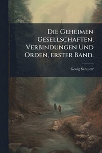 bokomslag Geheimen Gesellschaften, Verbindungen Und Orden, erster Band.