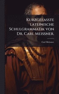 bokomslag Kurzgefasste lateinische Schulgrammatik von Dr. Carl MeiÃ¿ner.
