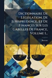 bokomslag Dictionnaire De LÃ(c)gislation, De Jurisprudence, Et De Finances Sur Les Gabelles De France, Volume 1...