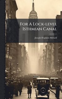 bokomslag For A Lock-level Isthmian Canal