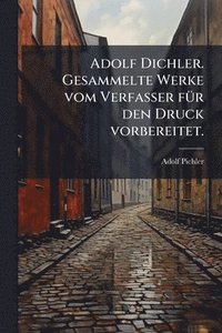 bokomslag Adolf Dichler. Gesammelte Werke vom Verfasser fÃ1/4r den Druck vorbereitet.