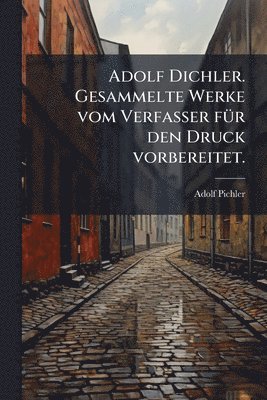 bokomslag Adolf Dichler. Gesammelte Werke vom Verfasser fÃ1/4r den Druck vorbereitet.