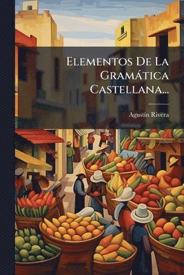 Agustã-N Rivera, AgustÃ­n Rivera - Elementos De La Gramàtica Castellana..., Häftad