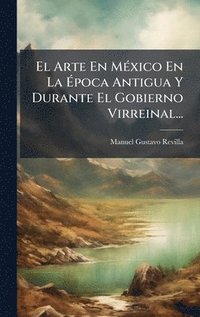 bokomslag Arte En MÃ(c)xico En La Ã¿poca Antigua Y Durante El Gobierno Virreinal...