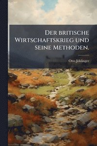 bokomslag britische Wirtschaftskrieg und seine Methoden.