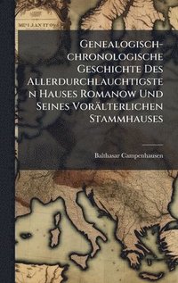bokomslag Genealogisch-chronologische Geschichte Des Allerdurchlauchtigsten Hauses Romanow Und Seines Vorälterlichen Stammhauses