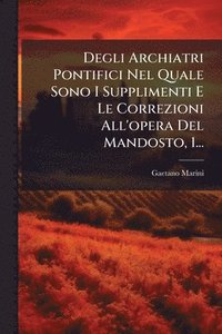 bokomslag Degli Archiatri Pontifici Nel Quale Sono I Supplimenti E Le Correzioni All'opera Del Mandosto, 1...