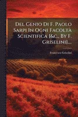 bokomslag Del Genio Di F. Paolo Sarpi In Ogni FacoltÃ Scientifica [&c., By F. Griselini]....
