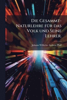 bokomslag Gesammt-Naturlehre fÃ1/4r das Volk und Seine Lehrer.