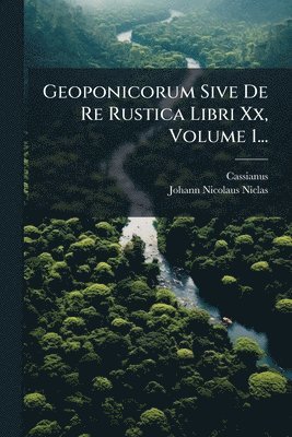 bokomslag Geoponicorum Sive De Re Rustica Libri Xx, Volume 1...