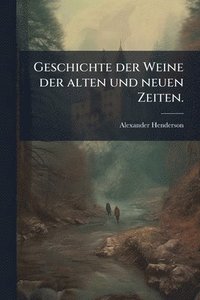 bokomslag Geschichte der Weine der alten und neuen Zeiten.