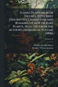 bokomslag Icones Plantarum or Figures, With Brief Descriptive Characters and Remarks, of new or Rare Plants, Selected From the Author's Herbarium. Volume (1896)