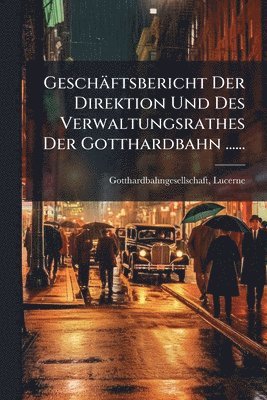 bokomslag Geschäftsbericht Der Direktion Und Des Verwaltungsrathes Der Gotthardbahn ......