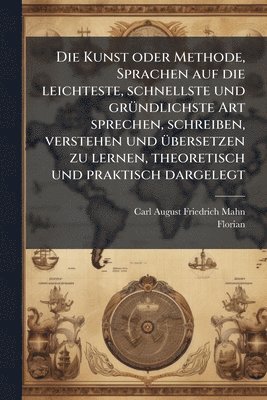 bokomslag Kunst oder Methode, Sprachen auf die leichteste, schnellste und grÃ1/4ndlichste Art sprechen, schreiben, verstehen und Ã1/4bersetzen zu lernen, theoretisch und praktisch dargelegt