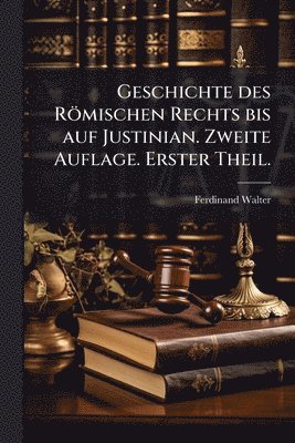 Ferdinand Walter - Geschichte des Römischen Rechts bis auf Justinian. Zweite Auflage. Erster Theil., Häftad