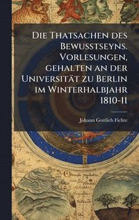 bokomslag Thatsachen des Bewusstseyns. Vorlesungen, gehalten an der Universität zu Berlin im Winterhalbjahr 1810-11