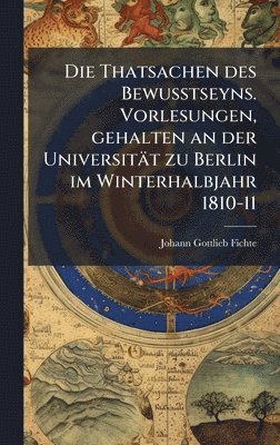 bokomslag Thatsachen des Bewusstseyns. Vorlesungen, gehalten an der Universität zu Berlin im Winterhalbjahr 1810-11