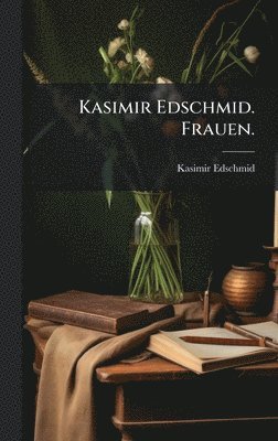 bokomslag Kasimir Edschmid. Frauen.