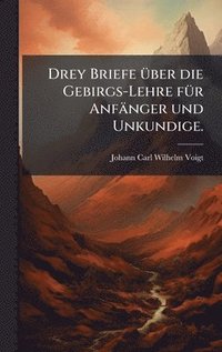 bokomslag Drey Briefe Ã1/4ber die Gebirgs-Lehre fÃ1/4r Anfänger und Unkundige.