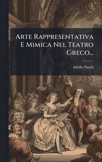 bokomslag Arte Rappresentativa E Mimica Nel Teatro Greco...