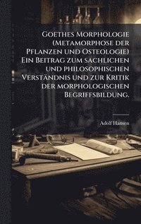 bokomslag Goethes Morphologie (Metamorphose der Pflanzen und Osteologie) Ein Beitrag zum sachlichen und philosophischen VerstÃ¿ndnis und zur Kritik der morpholo