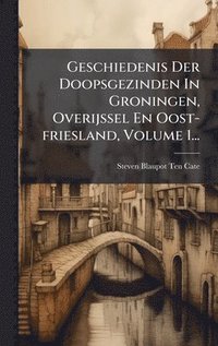 bokomslag Geschiedenis Der Doopsgezinden In Groningen, Overijssel En Oost-friesland, Volume 1...