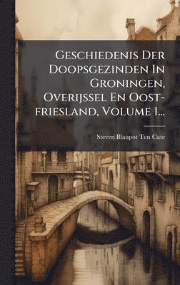 bokomslag Geschiedenis Der Doopsgezinden In Groningen, Overijssel En Oost-friesland, Volume 1...