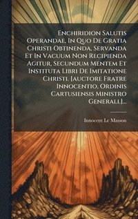 bokomslag Enchiridion Salutis Operandae, In Quo De Gratia Christi Obtinenda, Servanda Et In Vacuum Non Recipienda Agitur, Secundum Mentem Et Instituta Libri De Imitatione Christi. [auctore Fratre Innocentio,...