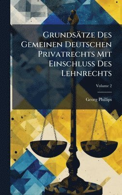 Grundsätze Des Gemeinen Deutschen Privatrechts Mit EinschluÃ Des Lehnrechts
