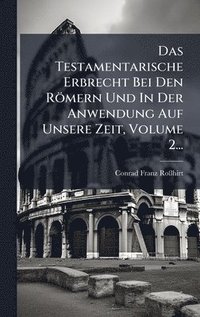 bokomslag Testamentarische Erbrecht Bei Den Römern Und In Der Anwendung Auf Unsere Zeit, Volume 2...