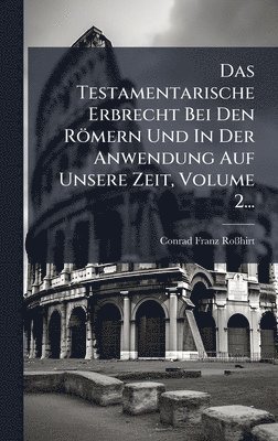 bokomslag Testamentarische Erbrecht Bei Den Römern Und In Der Anwendung Auf Unsere Zeit, Volume 2...