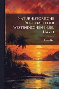 bokomslag Naturhistorische Reise nach der westindischen Insel Hayti