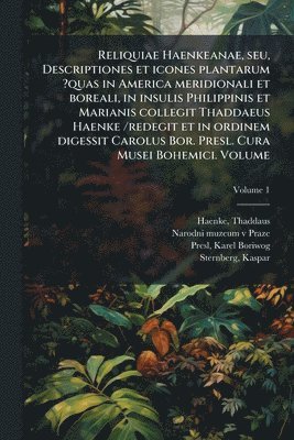 bokomslag Reliquiae Haenkeanae, seu, Descriptiones et icones plantarum ?quas in America meridionali et boreali, in insulis Philippinis et Marianis collegit Thaddaeus Haenke /redegit et in ordinem digessit Ca...