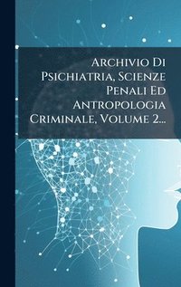 bokomslag Archivio Di Psichiatria, Scienze Penali Ed Antropologia Criminale, Volume 2...