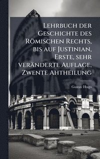 bokomslag Lehrbuch der Geschichte des Römischen Rechts, bis auf Justinian, Erste, sehr veränderte Auflage, Zwente Ahtheilung