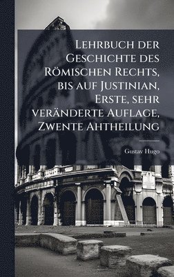 Gustav Hugo - Lehrbuch der Geschichte des Römischen Rechts, bis auf Justinian, Erste, sehr veränderte Auflage, Zwente Ahtheilung, Inbunden
