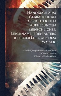 bokomslag Handbuch zum Gebrauche bei gerichtlichen Aufhebungen menschlicher Leichname jeden Alters in freier Luft, aus dem Wasser.